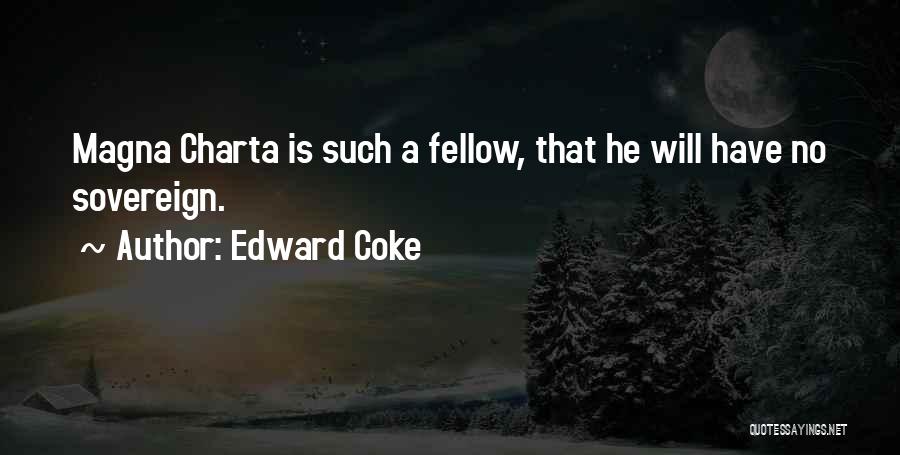Edward Coke Quotes: Magna Charta Is Such A Fellow, That He Will Have No Sovereign.