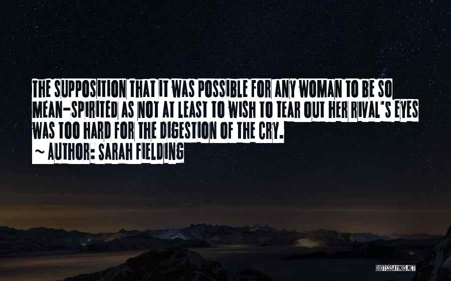 Sarah Fielding Quotes: The Supposition That It Was Possible For Any Woman To Be So Mean-spirited As Not At Least To Wish To