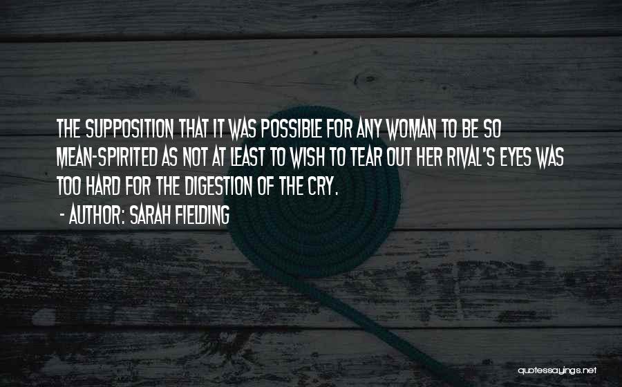 Sarah Fielding Quotes: The Supposition That It Was Possible For Any Woman To Be So Mean-spirited As Not At Least To Wish To