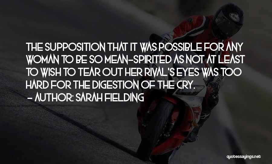 Sarah Fielding Quotes: The Supposition That It Was Possible For Any Woman To Be So Mean-spirited As Not At Least To Wish To