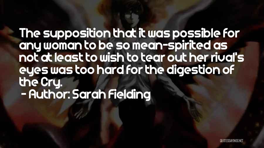 Sarah Fielding Quotes: The Supposition That It Was Possible For Any Woman To Be So Mean-spirited As Not At Least To Wish To
