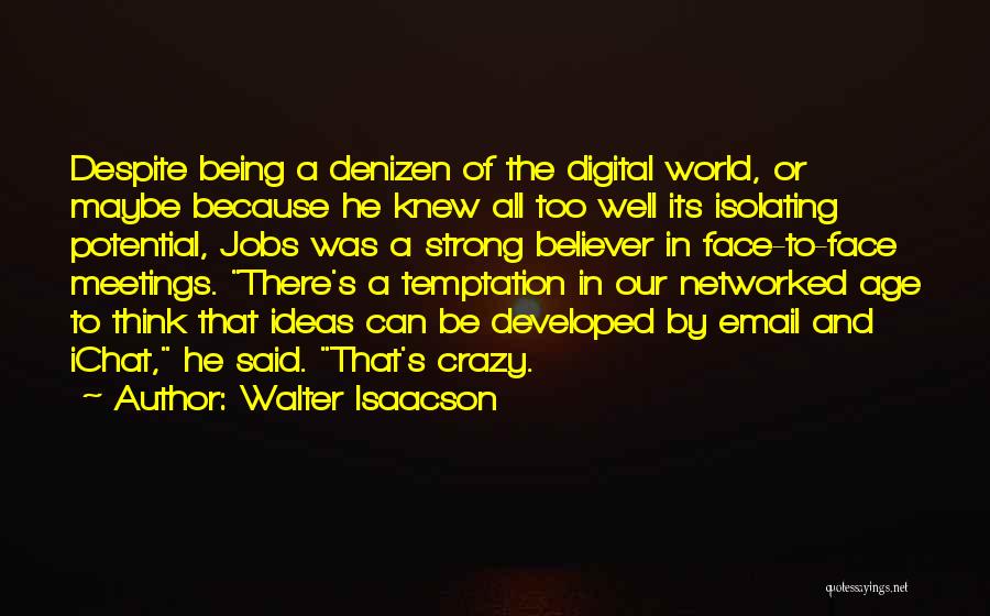 Walter Isaacson Quotes: Despite Being A Denizen Of The Digital World, Or Maybe Because He Knew All Too Well Its Isolating Potential, Jobs