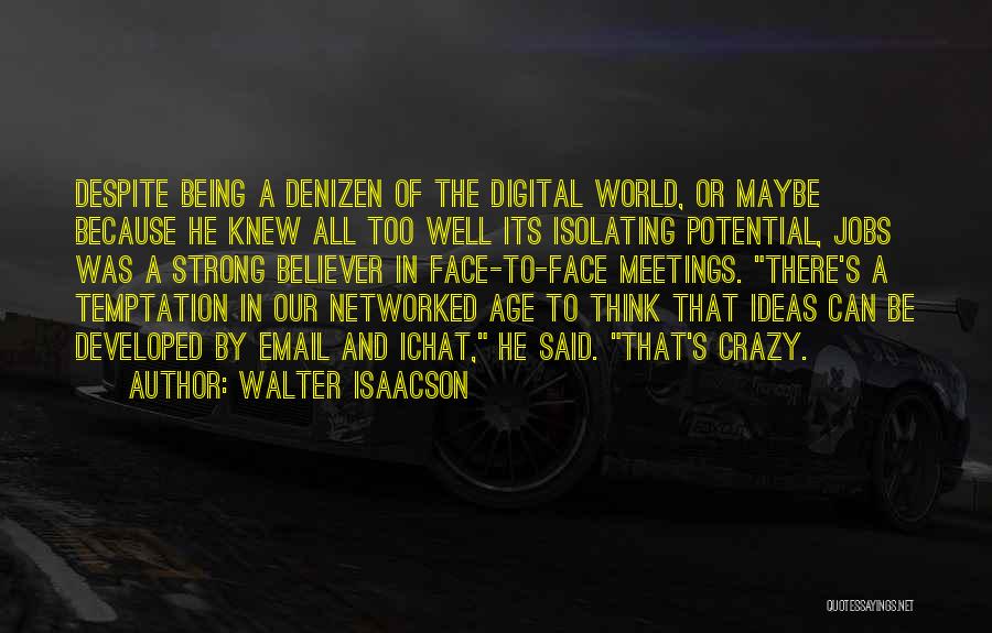 Walter Isaacson Quotes: Despite Being A Denizen Of The Digital World, Or Maybe Because He Knew All Too Well Its Isolating Potential, Jobs