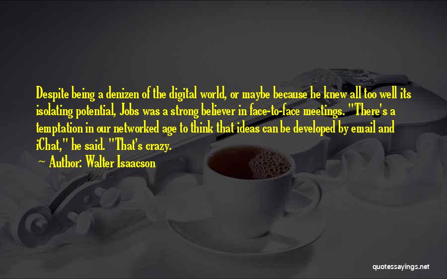 Walter Isaacson Quotes: Despite Being A Denizen Of The Digital World, Or Maybe Because He Knew All Too Well Its Isolating Potential, Jobs