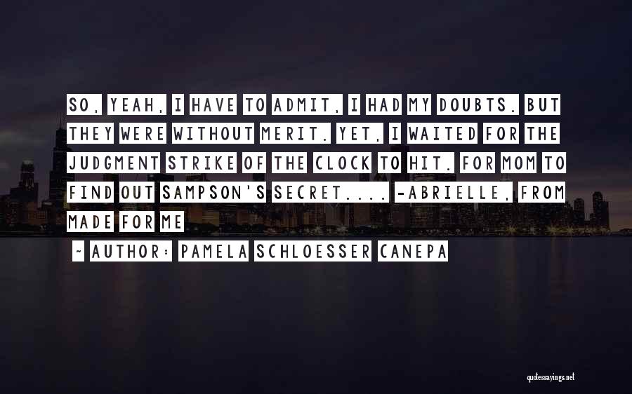 Pamela Schloesser Canepa Quotes: So, Yeah, I Have To Admit, I Had My Doubts. But They Were Without Merit. Yet, I Waited For The