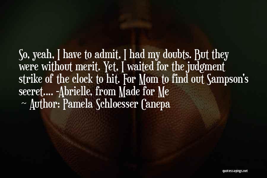 Pamela Schloesser Canepa Quotes: So, Yeah, I Have To Admit, I Had My Doubts. But They Were Without Merit. Yet, I Waited For The