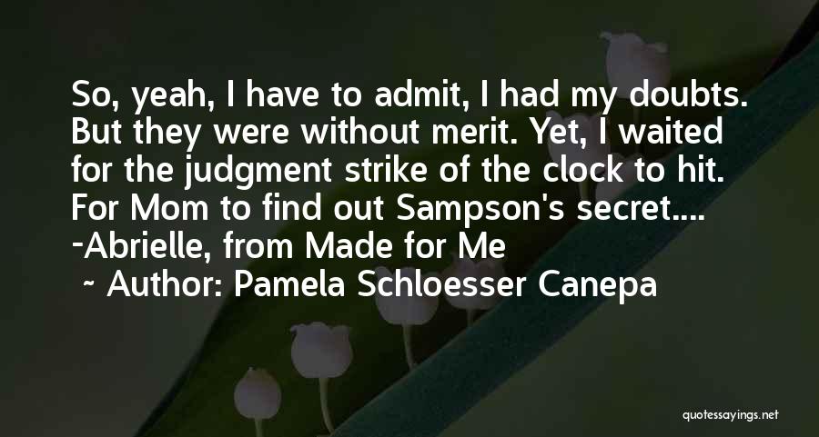 Pamela Schloesser Canepa Quotes: So, Yeah, I Have To Admit, I Had My Doubts. But They Were Without Merit. Yet, I Waited For The