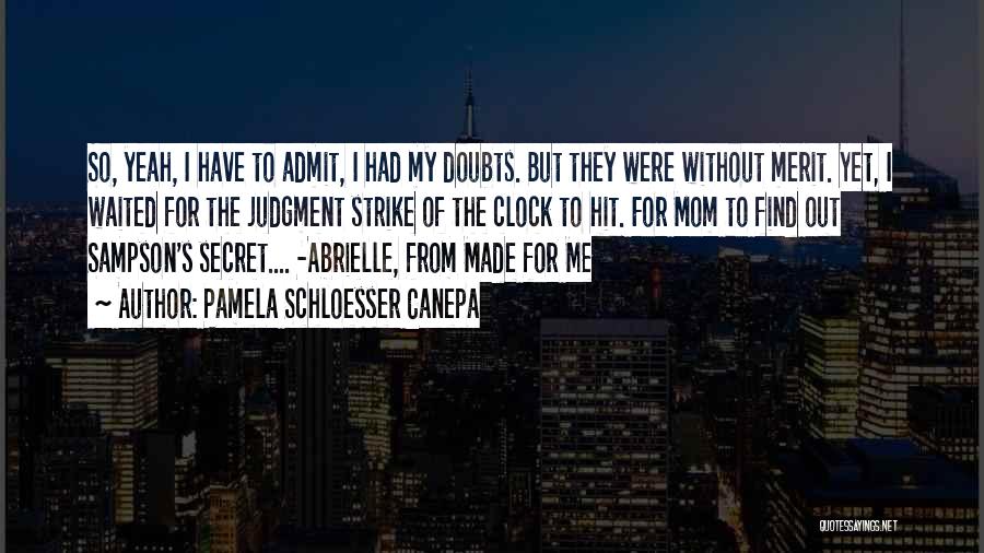 Pamela Schloesser Canepa Quotes: So, Yeah, I Have To Admit, I Had My Doubts. But They Were Without Merit. Yet, I Waited For The