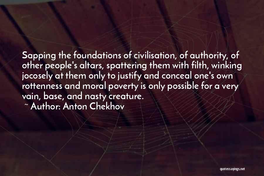 Anton Chekhov Quotes: Sapping The Foundations Of Civilisation, Of Authority, Of Other People's Altars, Spattering Them With Filth, Winking Jocosely At Them Only