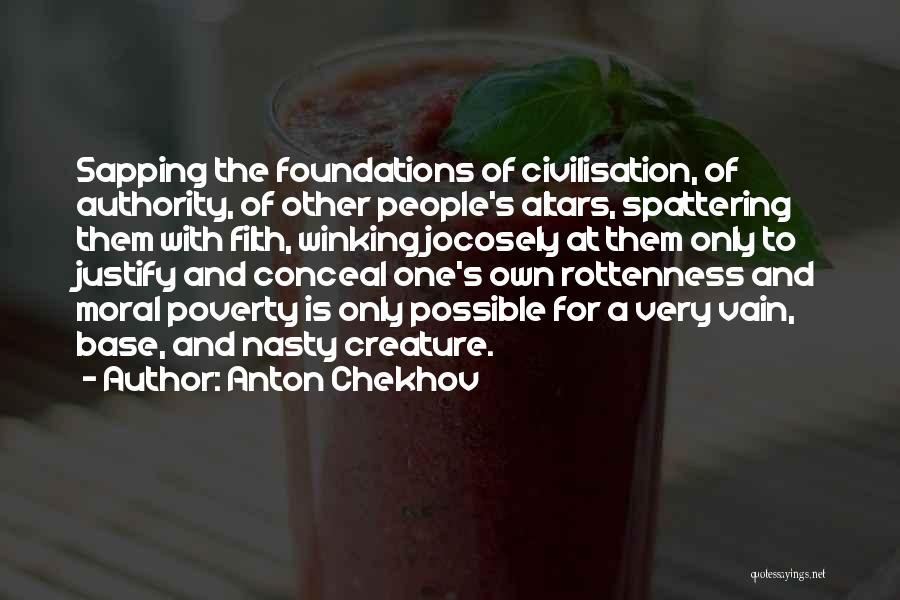 Anton Chekhov Quotes: Sapping The Foundations Of Civilisation, Of Authority, Of Other People's Altars, Spattering Them With Filth, Winking Jocosely At Them Only