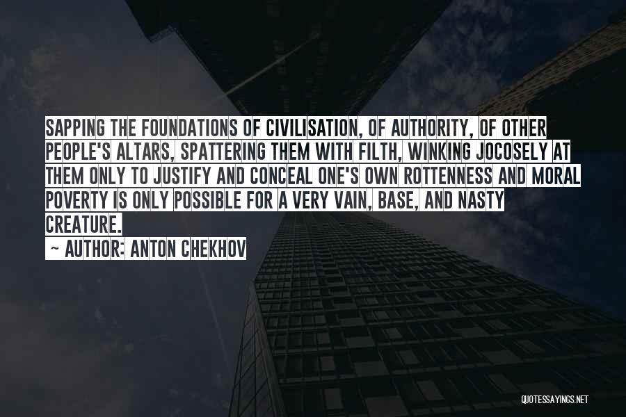 Anton Chekhov Quotes: Sapping The Foundations Of Civilisation, Of Authority, Of Other People's Altars, Spattering Them With Filth, Winking Jocosely At Them Only