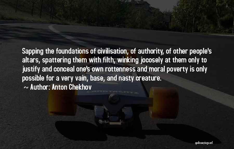 Anton Chekhov Quotes: Sapping The Foundations Of Civilisation, Of Authority, Of Other People's Altars, Spattering Them With Filth, Winking Jocosely At Them Only