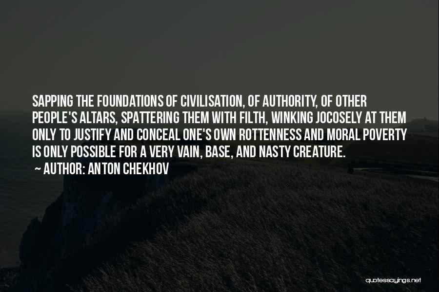 Anton Chekhov Quotes: Sapping The Foundations Of Civilisation, Of Authority, Of Other People's Altars, Spattering Them With Filth, Winking Jocosely At Them Only