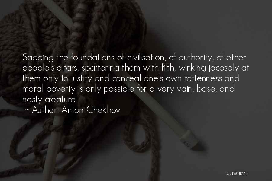 Anton Chekhov Quotes: Sapping The Foundations Of Civilisation, Of Authority, Of Other People's Altars, Spattering Them With Filth, Winking Jocosely At Them Only