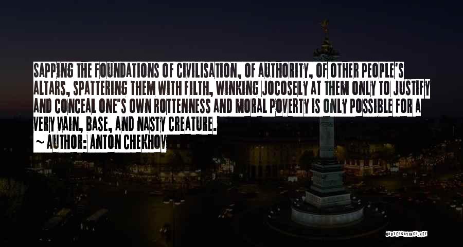 Anton Chekhov Quotes: Sapping The Foundations Of Civilisation, Of Authority, Of Other People's Altars, Spattering Them With Filth, Winking Jocosely At Them Only