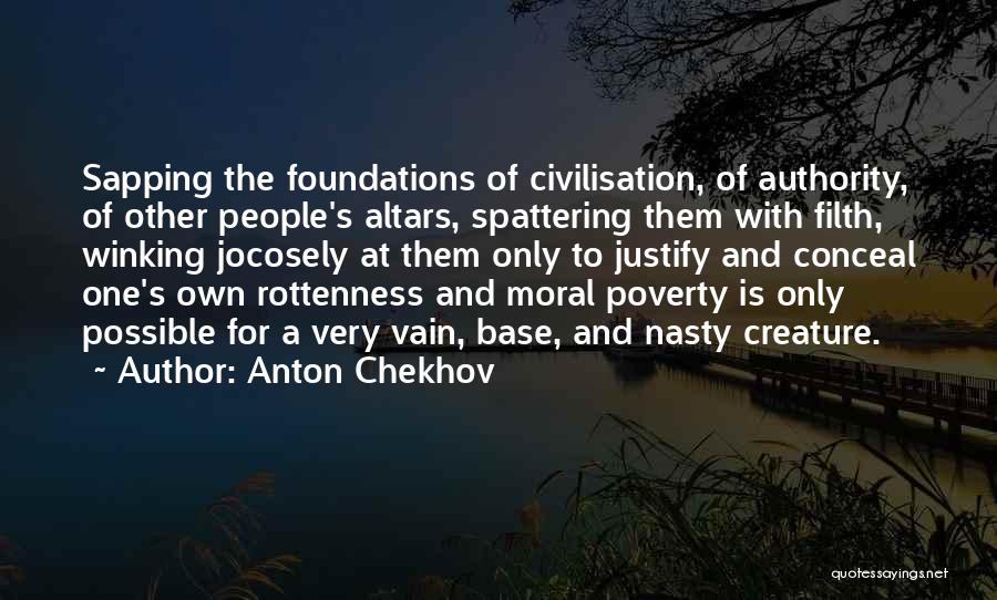 Anton Chekhov Quotes: Sapping The Foundations Of Civilisation, Of Authority, Of Other People's Altars, Spattering Them With Filth, Winking Jocosely At Them Only