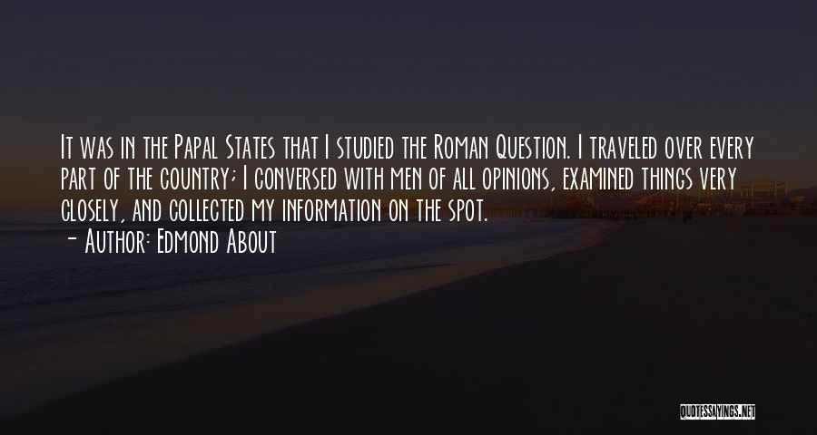 Edmond About Quotes: It Was In The Papal States That I Studied The Roman Question. I Traveled Over Every Part Of The Country;