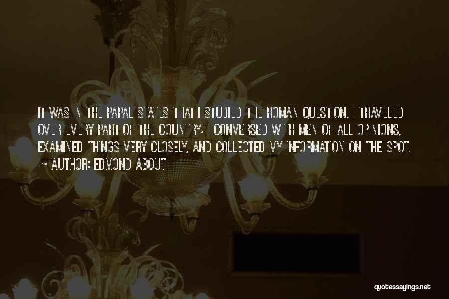 Edmond About Quotes: It Was In The Papal States That I Studied The Roman Question. I Traveled Over Every Part Of The Country;