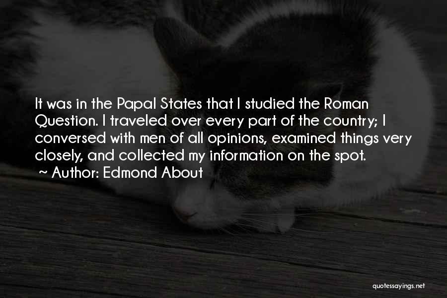 Edmond About Quotes: It Was In The Papal States That I Studied The Roman Question. I Traveled Over Every Part Of The Country;