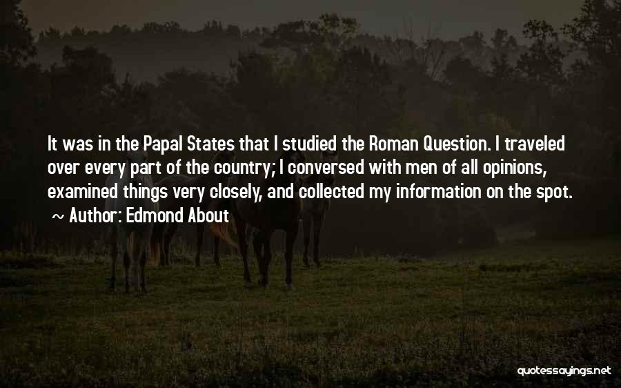 Edmond About Quotes: It Was In The Papal States That I Studied The Roman Question. I Traveled Over Every Part Of The Country;