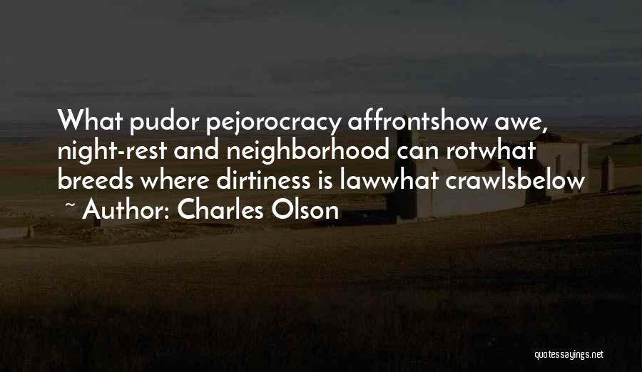 Charles Olson Quotes: What Pudor Pejorocracy Affrontshow Awe, Night-rest And Neighborhood Can Rotwhat Breeds Where Dirtiness Is Lawwhat Crawlsbelow