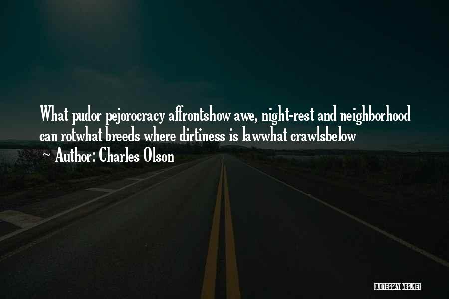 Charles Olson Quotes: What Pudor Pejorocracy Affrontshow Awe, Night-rest And Neighborhood Can Rotwhat Breeds Where Dirtiness Is Lawwhat Crawlsbelow