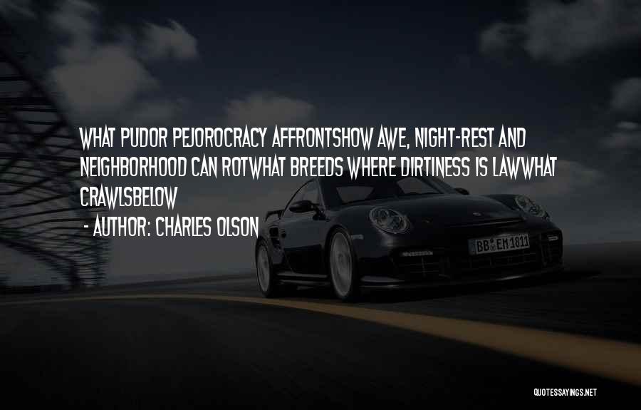 Charles Olson Quotes: What Pudor Pejorocracy Affrontshow Awe, Night-rest And Neighborhood Can Rotwhat Breeds Where Dirtiness Is Lawwhat Crawlsbelow