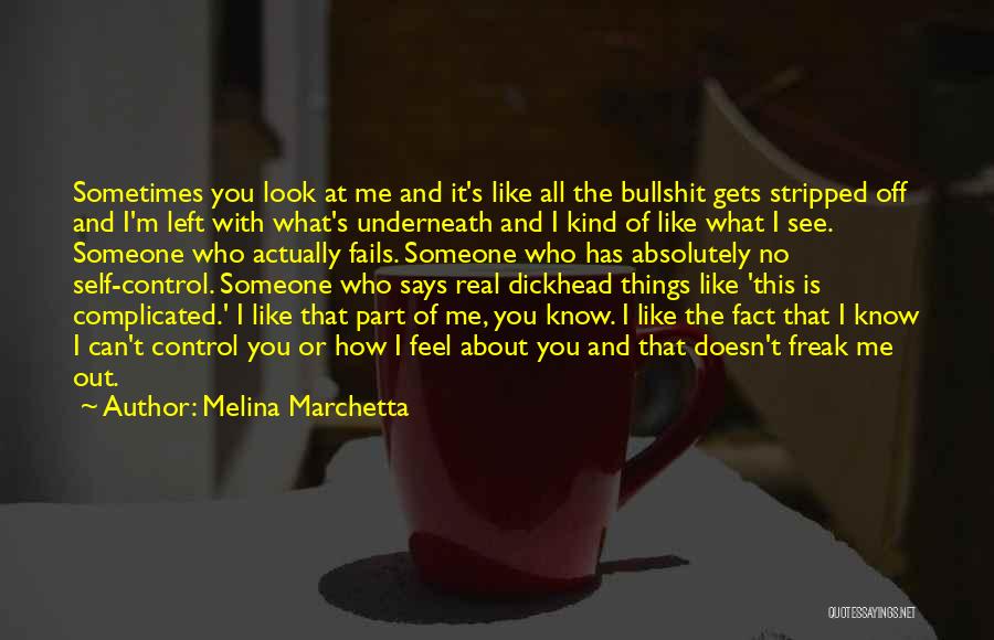 Melina Marchetta Quotes: Sometimes You Look At Me And It's Like All The Bullshit Gets Stripped Off And I'm Left With What's Underneath