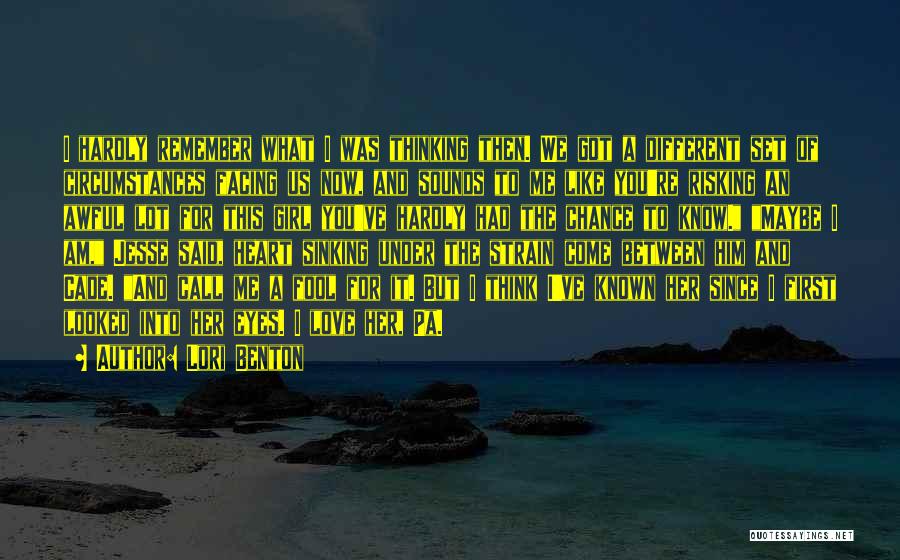 Lori Benton Quotes: I Hardly Remember What I Was Thinking Then. We Got A Different Set Of Circumstances Facing Us Now, And Sounds