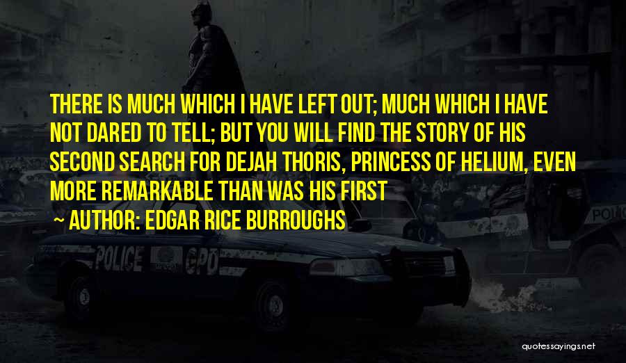 Edgar Rice Burroughs Quotes: There Is Much Which I Have Left Out; Much Which I Have Not Dared To Tell; But You Will Find