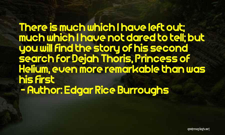 Edgar Rice Burroughs Quotes: There Is Much Which I Have Left Out; Much Which I Have Not Dared To Tell; But You Will Find