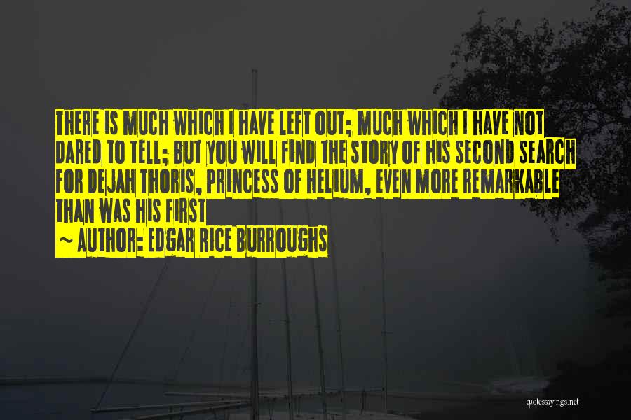 Edgar Rice Burroughs Quotes: There Is Much Which I Have Left Out; Much Which I Have Not Dared To Tell; But You Will Find