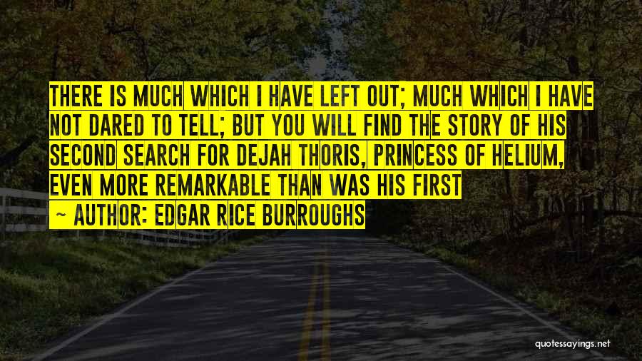 Edgar Rice Burroughs Quotes: There Is Much Which I Have Left Out; Much Which I Have Not Dared To Tell; But You Will Find