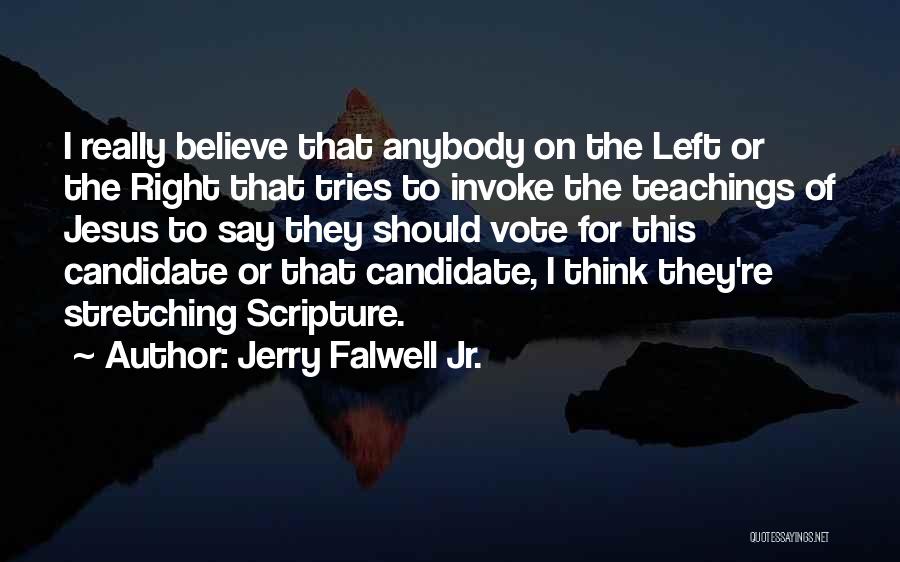 Jerry Falwell Jr. Quotes: I Really Believe That Anybody On The Left Or The Right That Tries To Invoke The Teachings Of Jesus To
