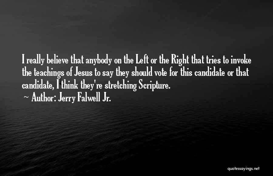 Jerry Falwell Jr. Quotes: I Really Believe That Anybody On The Left Or The Right That Tries To Invoke The Teachings Of Jesus To