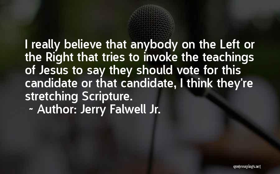 Jerry Falwell Jr. Quotes: I Really Believe That Anybody On The Left Or The Right That Tries To Invoke The Teachings Of Jesus To