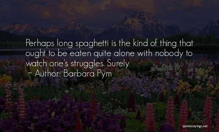 Barbara Pym Quotes: Perhaps Long Spaghetti Is The Kind Of Thing That Ought To Be Eaten Quite Alone With Nobody To Watch One's