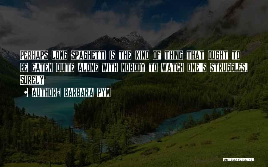 Barbara Pym Quotes: Perhaps Long Spaghetti Is The Kind Of Thing That Ought To Be Eaten Quite Alone With Nobody To Watch One's
