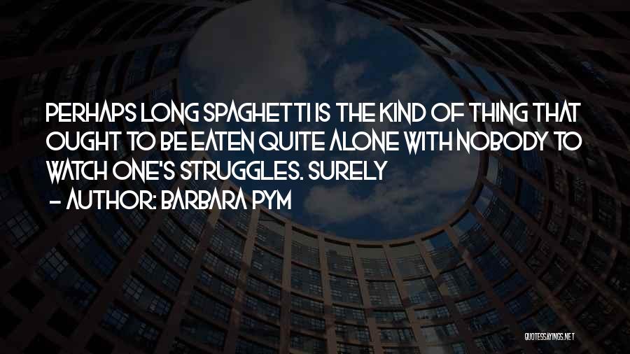 Barbara Pym Quotes: Perhaps Long Spaghetti Is The Kind Of Thing That Ought To Be Eaten Quite Alone With Nobody To Watch One's