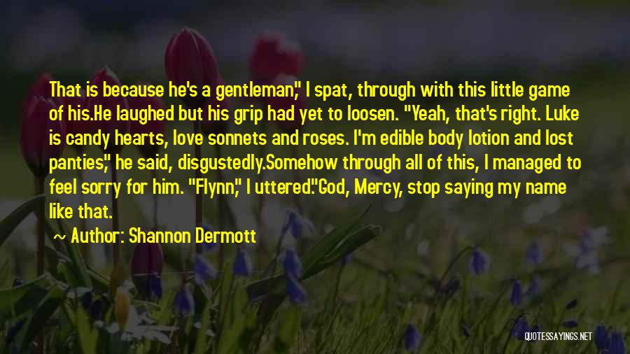 Shannon Dermott Quotes: That Is Because He's A Gentleman, I Spat, Through With This Little Game Of His.he Laughed But His Grip Had