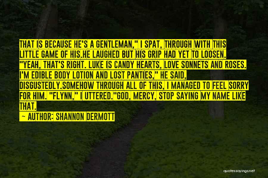 Shannon Dermott Quotes: That Is Because He's A Gentleman, I Spat, Through With This Little Game Of His.he Laughed But His Grip Had