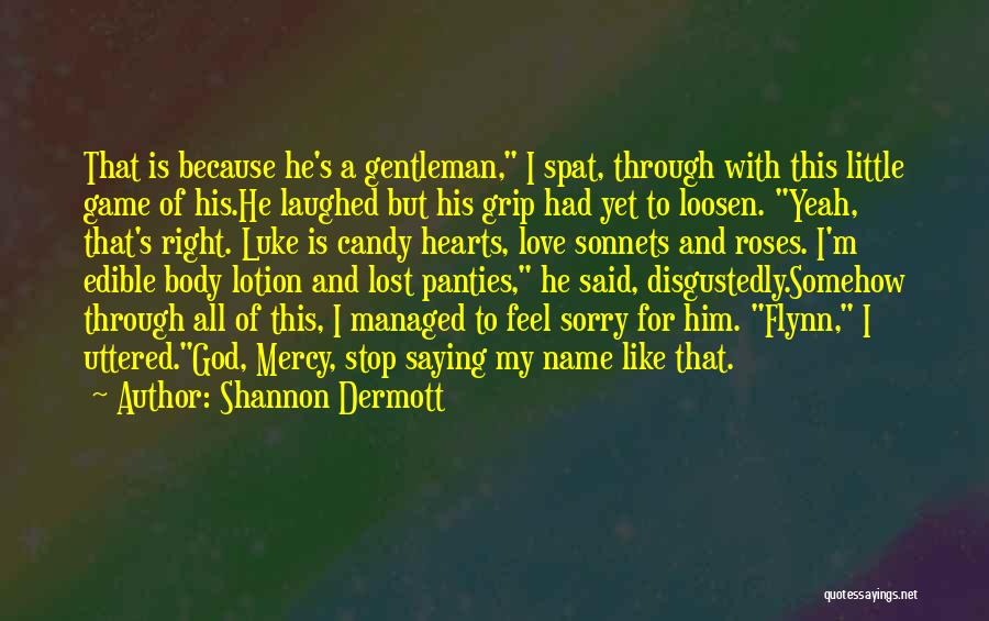 Shannon Dermott Quotes: That Is Because He's A Gentleman, I Spat, Through With This Little Game Of His.he Laughed But His Grip Had