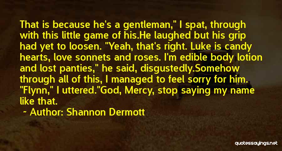 Shannon Dermott Quotes: That Is Because He's A Gentleman, I Spat, Through With This Little Game Of His.he Laughed But His Grip Had