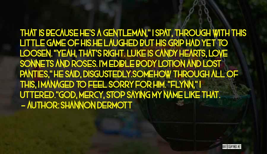 Shannon Dermott Quotes: That Is Because He's A Gentleman, I Spat, Through With This Little Game Of His.he Laughed But His Grip Had