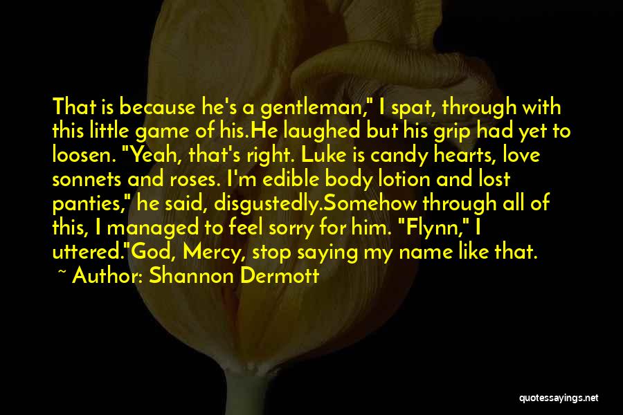 Shannon Dermott Quotes: That Is Because He's A Gentleman, I Spat, Through With This Little Game Of His.he Laughed But His Grip Had