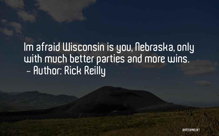Rick Reilly Quotes: Im Afraid Wisconsin Is You, Nebraska, Only With Much Better Parties And More Wins.
