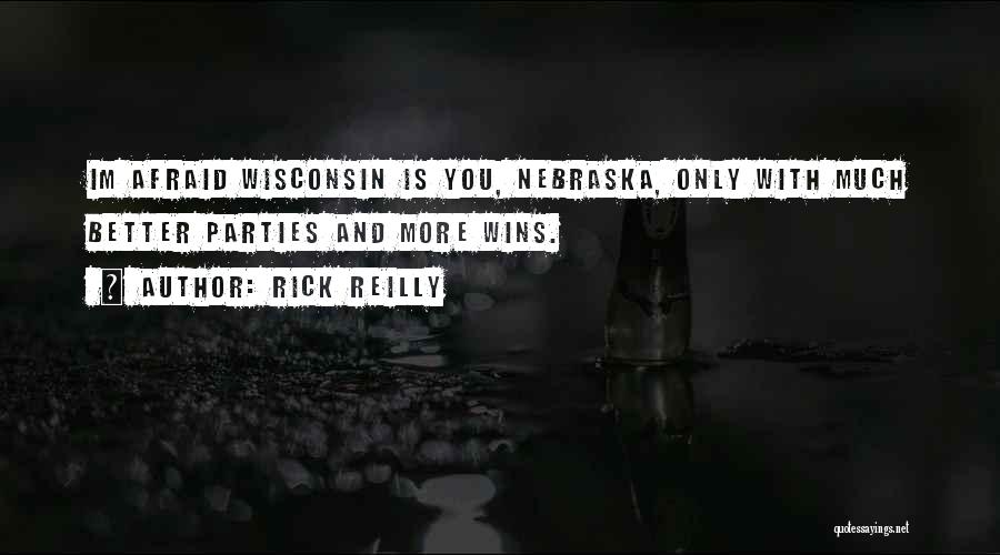 Rick Reilly Quotes: Im Afraid Wisconsin Is You, Nebraska, Only With Much Better Parties And More Wins.
