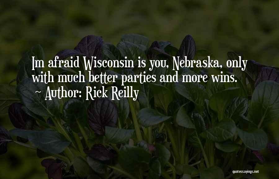 Rick Reilly Quotes: Im Afraid Wisconsin Is You, Nebraska, Only With Much Better Parties And More Wins.