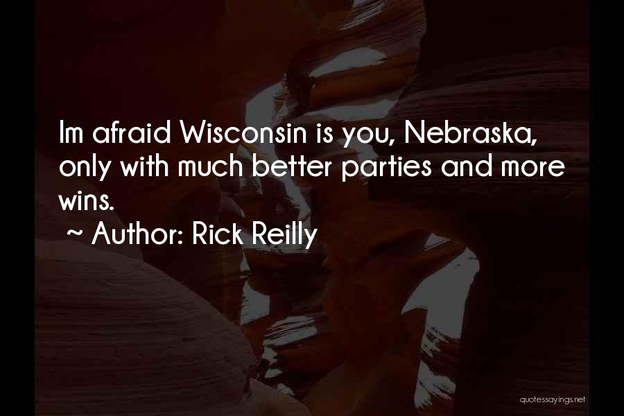 Rick Reilly Quotes: Im Afraid Wisconsin Is You, Nebraska, Only With Much Better Parties And More Wins.
