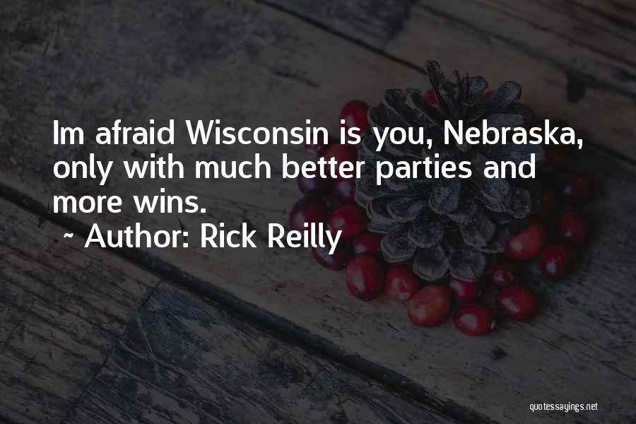 Rick Reilly Quotes: Im Afraid Wisconsin Is You, Nebraska, Only With Much Better Parties And More Wins.